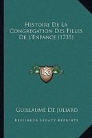 Histoire De La Congregation Des Filles De L'Enfance (1735) 1166054934 Book Cover