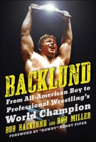 Backlund: From All-American Boy to Professional Wrestling's World Champion 1613216955 Book Cover