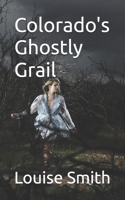 Colorado's Ghostly Grail B0C6W4BDD1 Book Cover