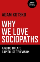 Why We Love Sociopaths: A Guide to Late Capitalist Television 178099091X Book Cover