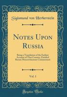 Notes Upon Russia, Vol. 1: Being a Translation of the Earliest Account of That Country, Entitled Rerum Moscoviticarum Commentarii (Classic Reprint) 1108008070 Book Cover