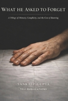 WHAT HE ASKED TO FORGET: A Trilogy of Memory, Complicity, and the Cost of Knowing B0GSMYTML5 Book Cover
