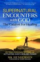 Supernatural Encounters with God: The Catalyst for Healing 1892555093 Book Cover
