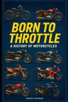 Born to Throttle: A History of Motorcycles B0FGWLXMVC Book Cover