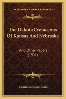 The Dakota Cretaceous Of Kansas And Nebraska: And Other Papers (1901) 1165072459 Book Cover