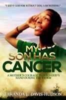 My Son Has Cancer: A Mother's Courage to Hold God's Hand During the Storm 0692137459 Book Cover