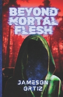 Beyond Mortal Flesh B0H6L1F3ZK Book Cover