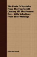 The Poets of Ayrshire from the Fourteenth Century Till the Present Day - With Selections from Their Writings 1408639610 Book Cover