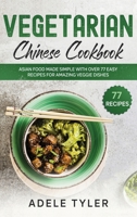 Vegetarian Chinese Cookbook: Asian Food Made Simple With Over 77 Easy Recipes For Amazing Veggie Dishes B08WK2LCNX Book Cover
