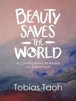 Beauty Saves the World: A Contemplative Art Reveal By: Tobias Taoh 1532066414 Book Cover