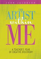 The Artist Within Me: A Teacher's Year of Creative Rediscovery 1458422542 Book Cover