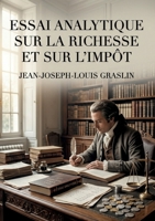 Essai analytique sur la richesse et sur l'impôt: Une analyse de la richesse et de l'impôt offrant une critique des théories économiques de son temps. (French Edition) B0H19STP3H Book Cover
