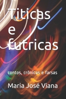 Titicas e futricas: contos, crônicas e farsas B093BYGTH1 Book Cover