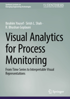 Visual Analytics for Process Monitoring: From Time Series to Interpretable Visual Representations (Synthesis Lectures on Emerging Engineering Technologies) 3032221250 Book Cover