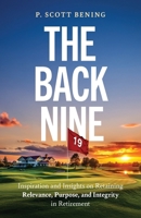 The Back Nine: Inspiration and Insights on Retaining Relevance, Purpose, and Integrity in Retirement B0GZSLPP6Q Book Cover