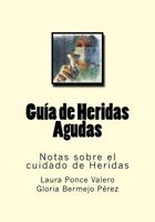 Guia de Heridas Agudas: Notas Sobre El Cuidado de Heridas 1537605658 Book Cover