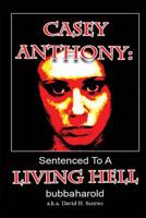 Casey Anthony: Sentenced To A Living Hell 1481938169 Book Cover