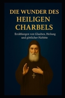 DIE WUNDER DES HEILIGEN CHARBELS: Erzahlungen von Glauben, Heilung und göttlicher Fürbitte (German Edition) B0G5PSFN33 Book Cover