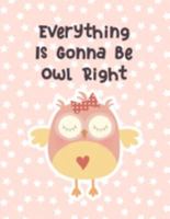 Everything Is Gonna Be Owl Right: Cute Owl Themed Composition Notebook - Gift for Owl Lover or Friend - Large Size with 110 Wide Ruled Pages (Owlways Owls) 1691489557 Book Cover