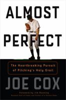 Almost Perfect: The Heartbreaking Pursuit of Pitching's Holy Grail 1493039539 Book Cover