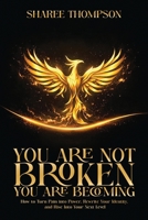 You Are Not BROKEN You Are BECOMING: How to Turn Pain into Power, Rewrite your Identity, and Rise into Your Next Level B0H78L854H Book Cover