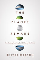 The Planet Remade: How Geoengineering Could Change the World 0691148252 Book Cover