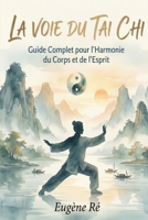 La Voie du Tai Chi: Guide Complet pour l'Harmonie du Corps et de l'Esprit (French Edition) B0GDTLCBZ4 Book Cover