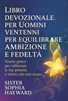 LIBRO DEVOZIONALE PER UOMINI VENTENNI PER EQUILIBRARE AMBIZIONE E FEDELTÀ: Trenta giorni per rafforzare le tue priorità e vivere con uno scopo (Italian Edition) B0FMXN64FP Book Cover