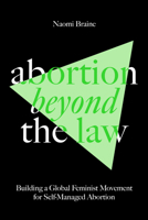 Abortion Beyond the Law: Building a Global Feminist Movement for Self-Managed Abortion 1804292060 Book Cover