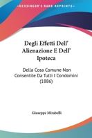 Degli Effetti Dell' Alienazione E Dell' Ipoteca: Della Cosa Comune Non Consentite Da Tutti I Condomini (1886) 1165406268 Book Cover