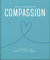 The Little Book of Compassion: For when life gets a little tough 1800693540 Book Cover