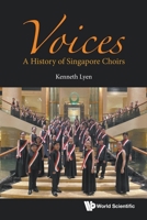Voices: A History of Singapore Choirs 9819811724 Book Cover
