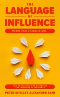 The Language of Influence: WORDS THAT CHANGE MINDS The 30 Patterns for Mastering the Language of Influence Psychology Analyze, People, Dark and personal power 1801133042 Book Cover