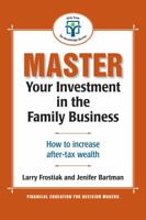 Master Your Investment in the Family Business: How to increase your after tax wealth 1897526083 Book Cover