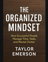 The Organized Mindset: How Successful People Manage Time, Tasks, and Mental Clutter B0FH7GS268 Book Cover