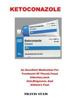 KETOCONAZOLE: An Excellent Medication For Treatment Of Thrush,Yeast Infection,Jock Itch,Ringworm, And Athlete’s Foot 1093978309 Book Cover