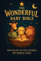 The Wonderful BABY Bible: Snuggled in the Stories of God’s Love B0FTM8MML6 Book Cover