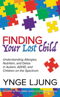 Finding Your Lost Child: Understanding Allergies, Nutrition, and Detox in Autism and Children on the Spectrum 164279144X Book Cover