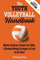 The Youth Volleyball Handbook: Master the Basics, Elevate Your Skills, and Develop Winning Strategies to Excel on the Court (The Youth Sports Handbook) 1968056246 Book Cover
