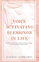 VOICE ACTIVATING BLESSINGS IN LIFE: 50 things I want you to know about attracting and receiving blessings in life. B08XYNFZ7Z Book Cover