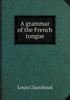 A Grammar of the French Tongue: With a Preface Containing an Essay on the Proper Method for Teaching and Learning That Language 114555959X Book Cover