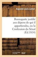 Buonaparte Justifia(c) Aux Da(c)Pens de Qui Il Appartiendra, Ou La Confession Du Sa(c)Nat 2013359357 Book Cover