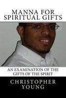 Manna For Spiritual Gifts: An Examination of the Gifts of the Spirit 1480189049 Book Cover