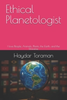 Ethical Planetologist: I love People, Animals, Plants, the Earth, and the Universe B0FRFN6577 Book Cover