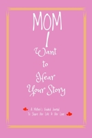 Mom, I Want to Hear Your Story: A Mother’s Guided Journal To Share HerLife & Her Love (6" x 9" - 110 Pages) 1655737961 Book Cover