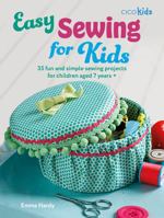 Easy Sewing for Kids: 35 Fun and Simple Sewing Projects for Children Aged 7 Years + 1800653689 Book Cover