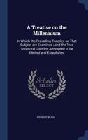 A Treatise on the Millennium: In Which the Prevailing Theories on That Subject Are Carefully Examined; And the True Scriptural Doctrine Attempted to Be Elicited and Established (Classic Reprint) 1278817530 Book Cover