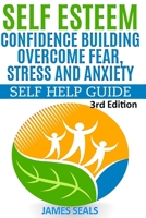 Self Esteem: Confidence Building: Overcome Fear, Stress and Anxiety - Self Help Guide 1514259346 Book Cover