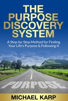 The Purpose Discovery System: A Step-by-Step Method for Finding Your Life's Purpose & Following It B0C2S3HKBR Book Cover