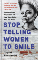 Stop Telling Women to Smile: Stories of Street Harassment and How We're Taking Back Our Power 1580058485 Book Cover